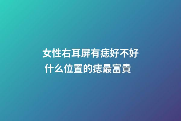 女性右耳屏有痣好不好 什么位置的痣最富貴